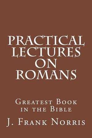 Practical Lectures on Romans de Norris, J. Frank