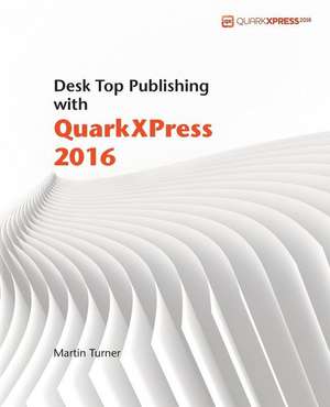 Desk Top Publishing with QuarkXPress 2016 de Martin Turner