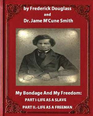 My Bondage and My Freedom (1855), by Frederick Douglass and Dr. Jame M'Cune Smith de Frederick Douglass