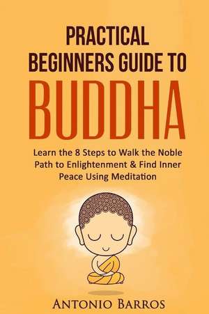 A Practical Beginners Guide to Buddha de Antonio Barros