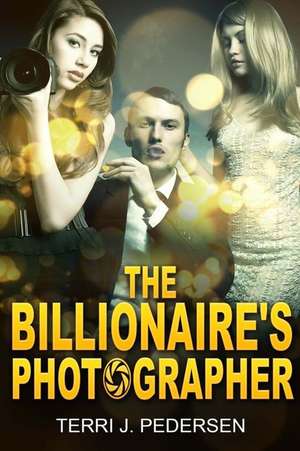 The Billionaire's Photographer de Terri J. Pedersen