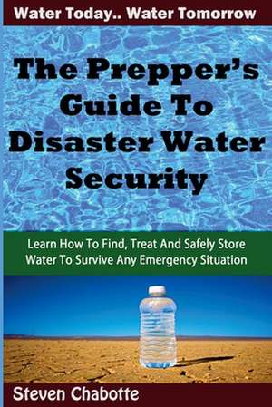 The Prepper's Guide to Disaster Water Security de Steven Chabotte