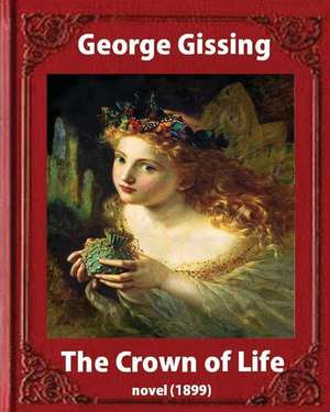 The Crown of Life (1899). by George Gissing de George Gissing