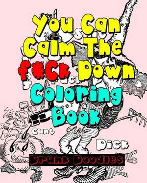 You Can Calm the F*ck Down Coloring Book de Drunk Doodles