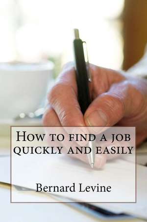 How to Find a Job Quickly and Easily de Bernard Levine