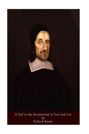 A Call to the Unconverted to Turn and Live de Richard Baxter