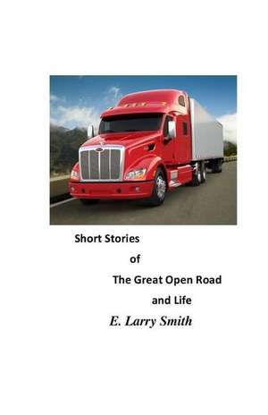 Short Stories of the Great Open Road and Life de E. Larry Smith