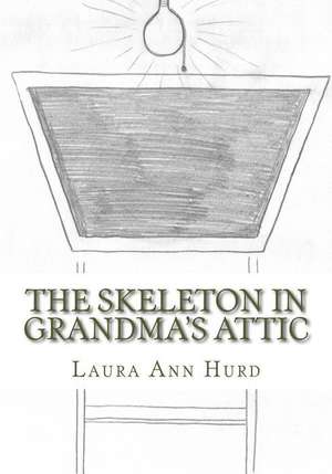 The Skeleton in Grandma's Attic de Laura Ann Hurd