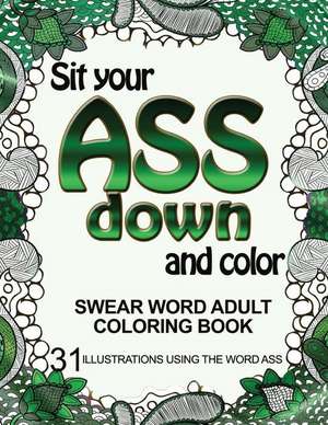 Sit Your Ass Down and Color de Adult Coloring Book