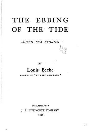 The Ebbing of the Tide, South Sea Stories de Louis Becke