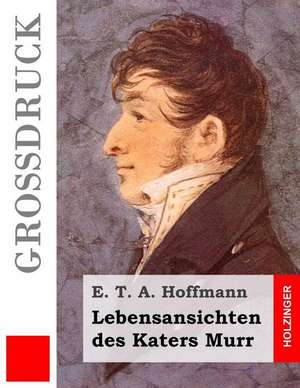 Lebensansichten Des Katers Murr (Grossdruck) de E. T. a. Hoffmann