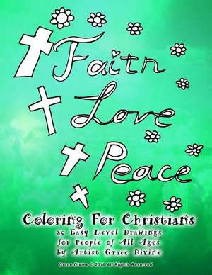 Faith Love Peace Coloring for Christians 20 Easy Level Drawings for People of All Ages by Artist Grace Divine de Grace Divine