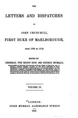 The Letters and Dispatches of John Churchill, First Duke of Marlborough, from 1702-1712 de John Churchill