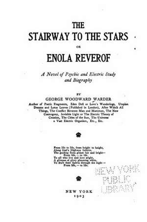 The Stairway to the Stars, Or, Enola Reverof, a Novel of Psychic and Electric Study and Biography de George Woodward Warder