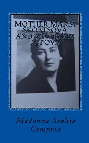 Mother Maria Skobtsova and Matrona Popova de Madonna Sophia Compton