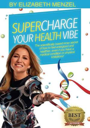 Supercharge Your Health Vibe! de Elizabeth Menzel