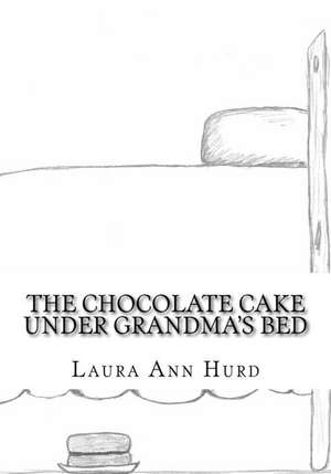 The Chocolate Cake Under Grandma's Bed de Rev Laura Ann Hurd