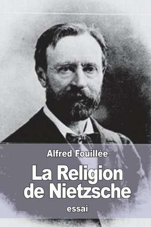 La Religion de Nietzsche de Alfred Fouillee