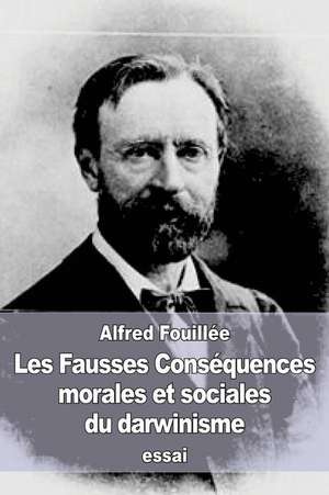 Les Fausses Consequences Morales Et Sociales Du Darwinisme de Alfred Fouillee