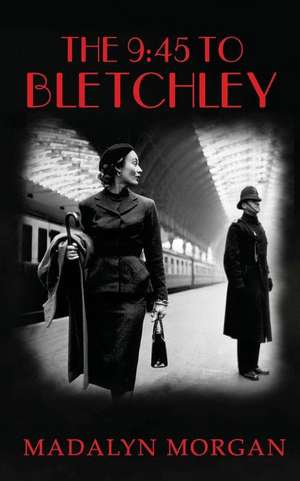 The 9.45 to Bletchley de Madalyn Morgan