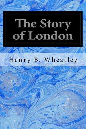 The Story of London de Henry B. Wheatley