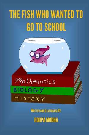 The Fish Who Wanted to Go to School de Roopa Modha