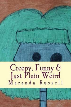 Creepy, Funny & Just Plain Weird de Maranda Russell