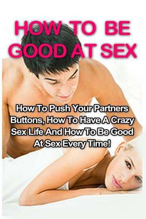 How to Be Good at Sex de Tracy Willowbank