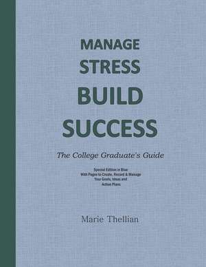 Manage Stress Build Success the College Graduate's Guide Special Edition in Blue de Marie Thellian