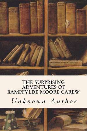 The Surprising Adventures of Bampfylde Moore Carew de Unknown Author