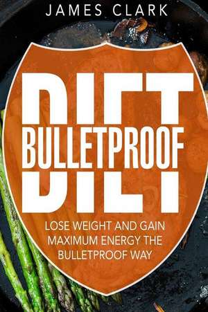 Bulletproof Diet de James Clark