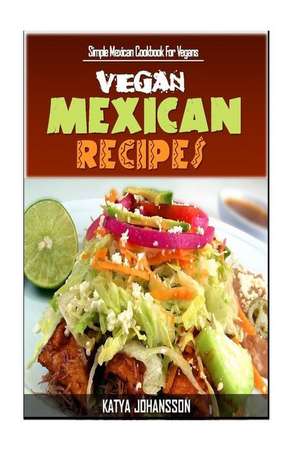 Vegan Mexican Cookbook de Katya Johansson