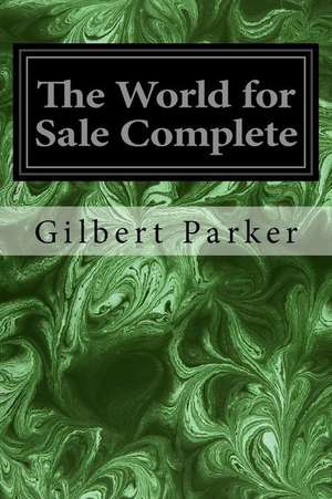 The World for Sale Complete de Gilbert Parker