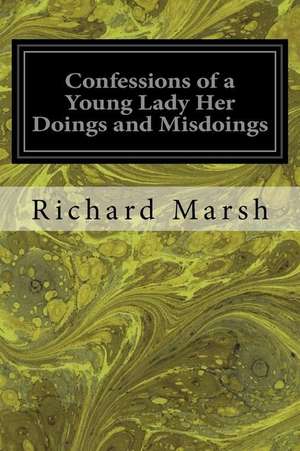 Confessions of a Young Lady Her Doings and Misdoings de Richard Marsh