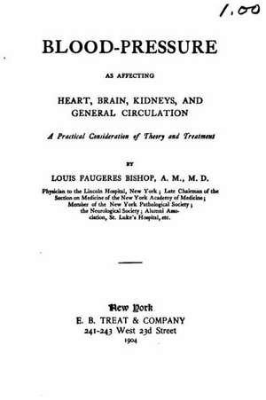 Blood-Pressure as Affecting Heart, Brain, Kidneys, and General Circulation de Louis Faugeres Bishop