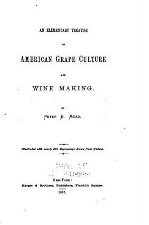 An Elementary Treatise on American Grape Culture and Wine Making de Peter B. Mead