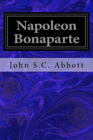 Napoleon Bonaparte de John S. C. Abbott