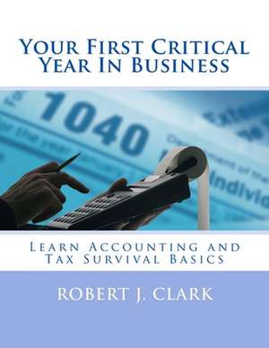 Your First Critical Year in Business de Robert J. Clark