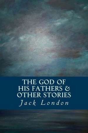 The God of His Fathers & Other Stories de Jack London