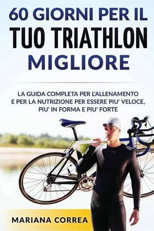 60 Giorni Per Il Tuo Triathlon Migliore de Mariana Correa