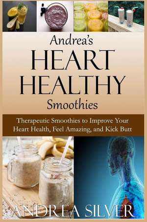 Andrea's Heart Healthy Smoothies de Andrea Silver