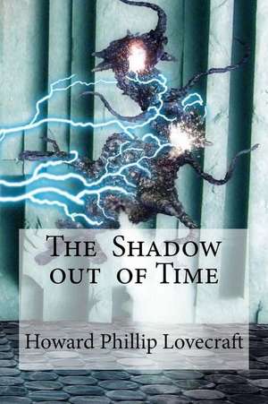 The Shadow Out of Time de Howard Phillip Lovecraft