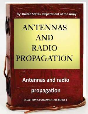 Antennas and Radio Propagation ( Electronic Fundamentals Series ) de United States Department of the Army