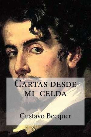 Cartas Desde Mi Celda de Gustavo Adolfo Becquer