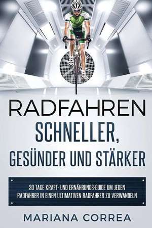 Radfahren Schneller, Gesunder Und Starker de Mariana Correa