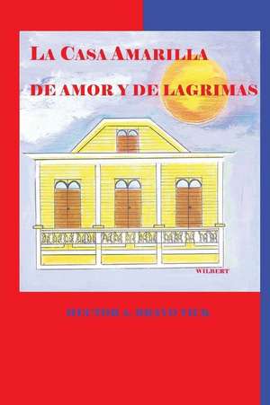 La Casa Amarilla de Amor y de Lagrimas de Hector a. Bravo Vick