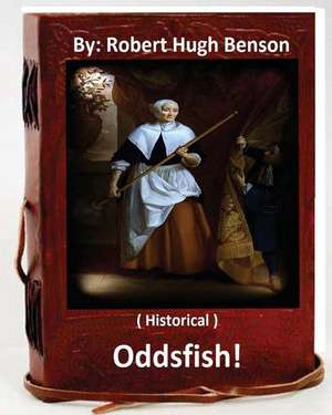 Oddsfish! . ( Historical ) by de Robert Hugh Benson