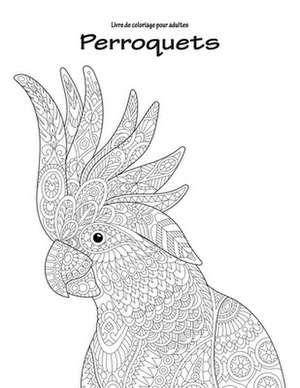 Livre de Coloriage Pour Adultes Perroquets 1 de Nick Snels