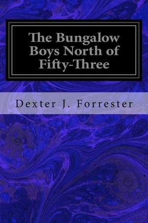 The Bungalow Boys North of Fifty-Three de Dexter J. Forrester