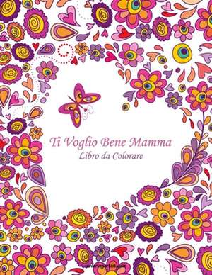 Ti Voglio Bene Mamma Libro Da Colorare 1 de Nick Snels